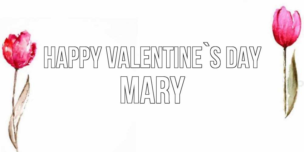 Greetings card с именем, Mary Happy Valentine`s Day Открытки на день всех влюбленных с тюльпанами акварелью Greetings with text for free download 